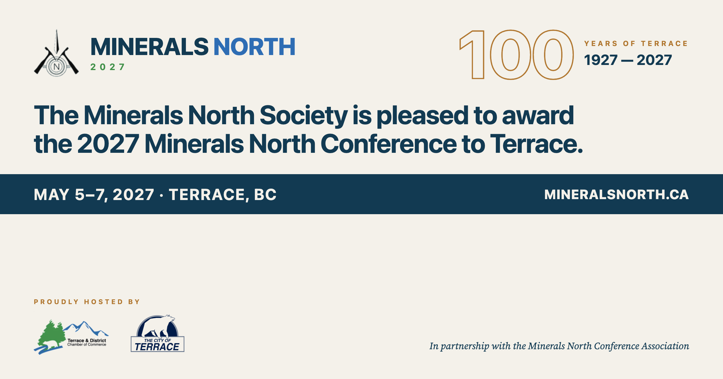 Minerals North 2027 logo with "100 Years of Terrace 1927–2027". The Minerals North Society is pleased to award the 2027 Minerals North Conference to Terrace. May 5–7, 2027 · Terrace, BC · mineralsnorth.ca. Terrace & District Chamber of Commerce and City of Terrace logos. In partnership with the Minerals North Conference Association.